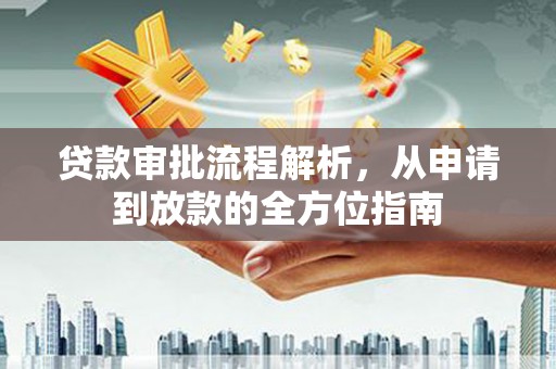 武义贷款审批流程解析，从申请到放款的全方位指南