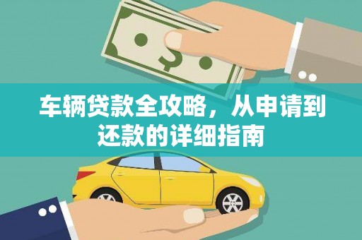 武义车辆贷款全攻略，从申请到还款的详细指南