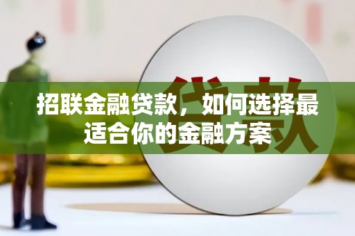 武义招联金融贷款，如何选择最适合你的金融方案