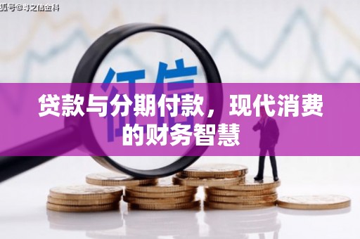 武义贷款与分期付款，现代消费的财务智慧