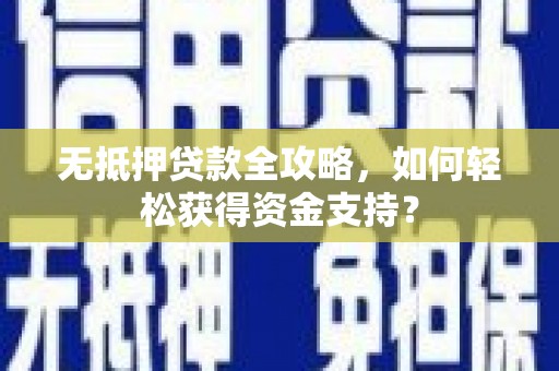 武义无抵押贷款全攻略，如何轻松获得资金支持？