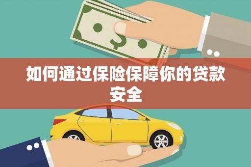 武义如何通过保险保障你的贷款安全