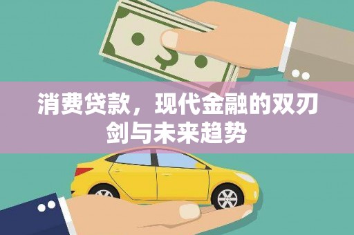 武义消费贷款，现代金融的双刃剑与未来趋势