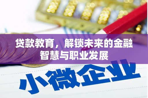 武义贷款教育，解锁未来的金融智慧与职业发展