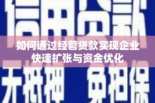 武义如何通过经营贷款实现企业快速扩张与资金优化