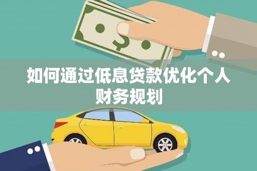 武义如何通过低息贷款优化个人财务规划