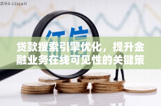 武义贷款搜索引擎优化，提升金融业务在线可见性的关键策略