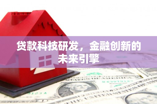 武义贷款科技研发，金融创新的未来引擎