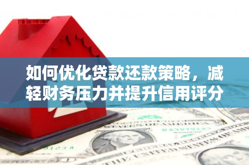 武义如何优化贷款还款策略，减轻财务压力并提升信用评分