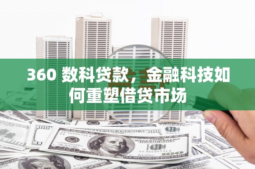 武义360 数科贷款，金融科技如何重塑借贷市场