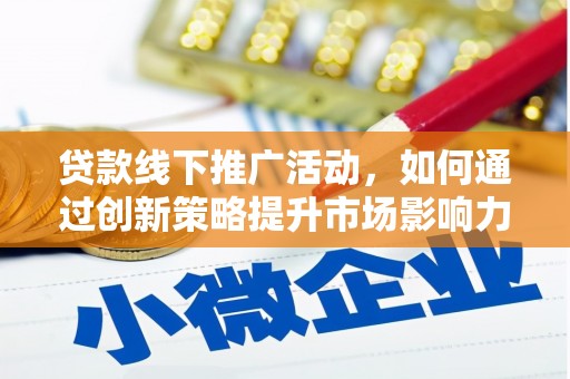 武义贷款线下推广活动，如何通过创新策略提升市场影响力