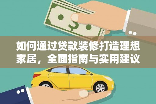 武义如何通过贷款装修打造理想家居，全面指南与实用建议