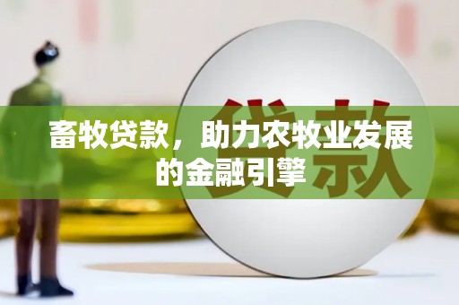 武义畜牧贷款，助力农牧业发展的金融引擎