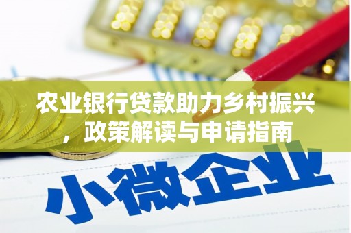 武义农业银行贷款助力乡村振兴，政策解读与申请指南