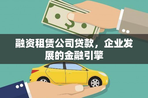 武义融资租赁公司贷款，企业发展的金融引擎