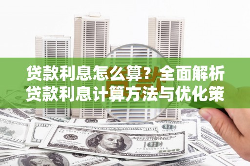 武义贷款利息怎么算？全面解析贷款利息计算方法与优化策略